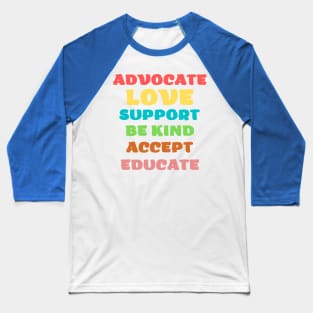 advocate love support be kind accept educate Baseball T-Shirt